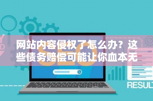 网站内容侵权了怎么办？这些债务赔偿可能让你血本无归！