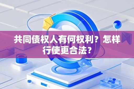共同债权人有何权利？怎样行使更合法？